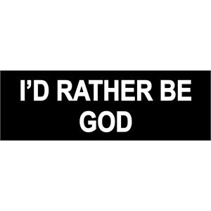 I'd Rather Be God - Bumper Sticker