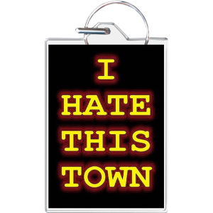 I Hate This Town Keychain - 1.5" x 2"