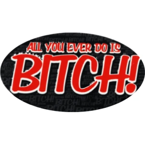 All You Ever Do Is Bitch - 3.5" x 2.5" - Sticker