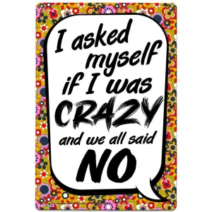 I Asked Myself If I Was Crazy and We All Said No Tin Sign - 20x30cm - 7.87" x 11.81"